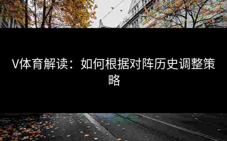 V体育解读：如何根据对阵历史调整策略