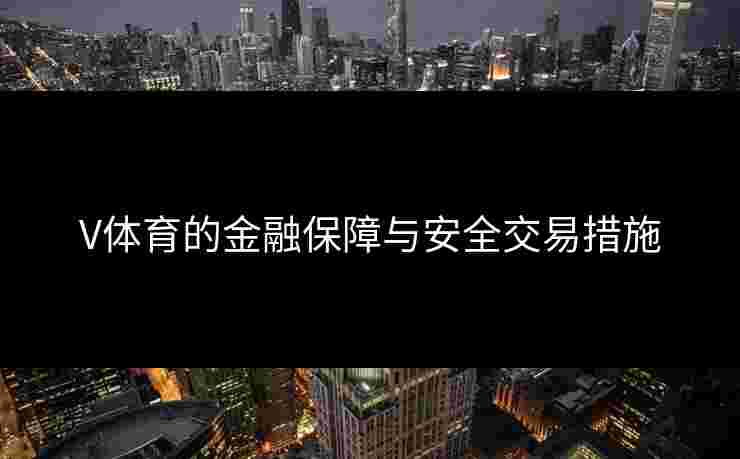 V体育的金融保障与安全交易措施