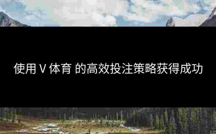 使用 V 体育 的高效投注策略获得成功