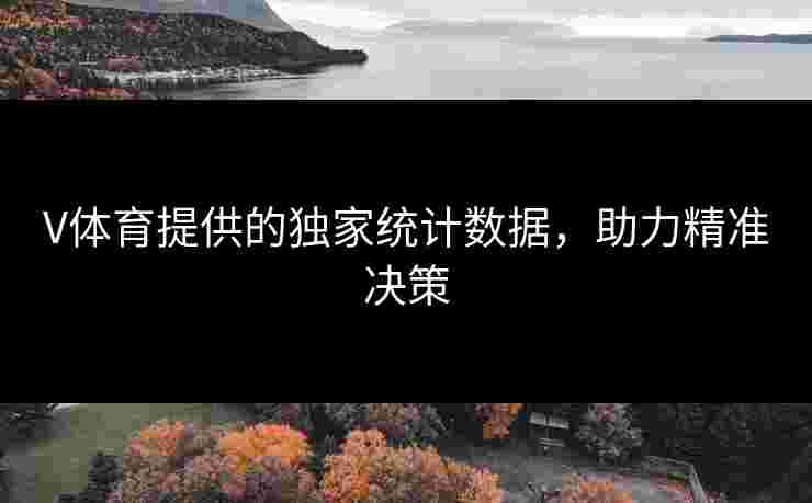 V体育提供的独家统计数据，助力精准决策
