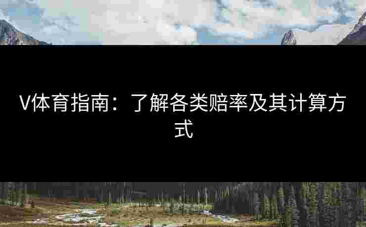 V体育指南：了解各类赔率及其计算方式