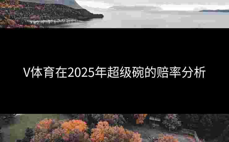 V体育在2025年超级碗的赔率分析