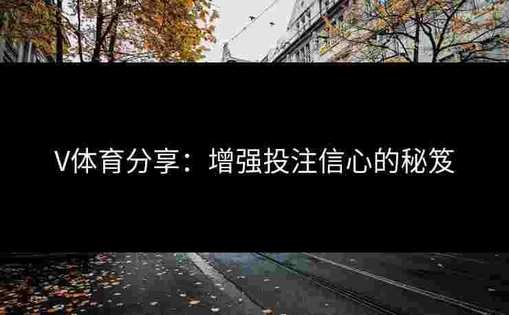 V体育分享：增强投注信心的秘笈