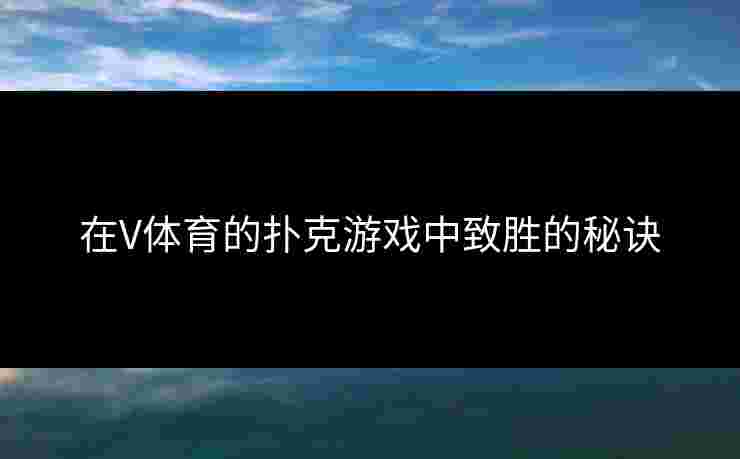 在V体育的扑克游戏中致胜的秘诀